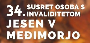 POZIV NA 34. SUSRET OSOBA S INVALIDITETOM „JESEN V MEĐIMORJO“